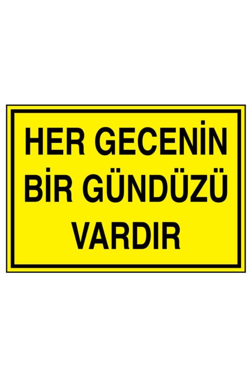 Her Gecenin Bir Gündüzü Vardır İş Güvenliği uyarı levhası 20X30 CM