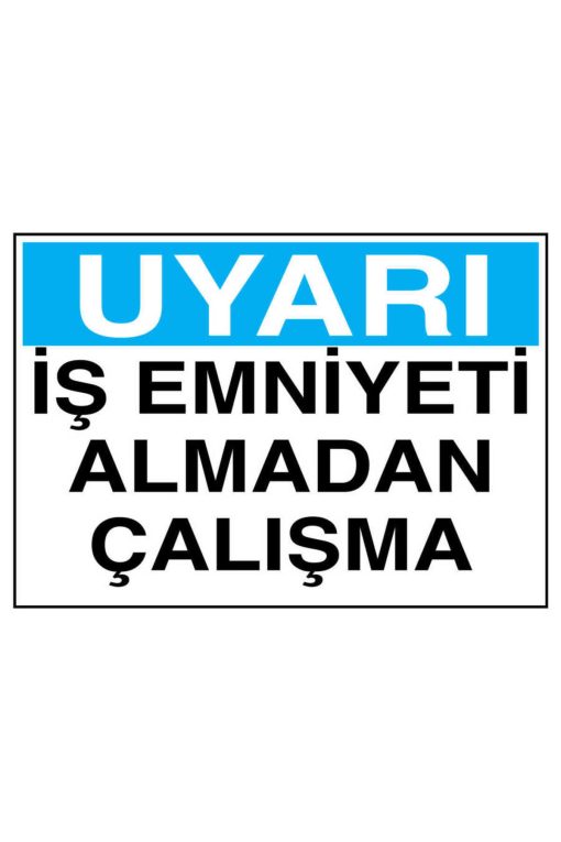 Uyarı İş Emniyeti Almadan Çalışma İş Güvenliği uyarı levhası 20x30 CM