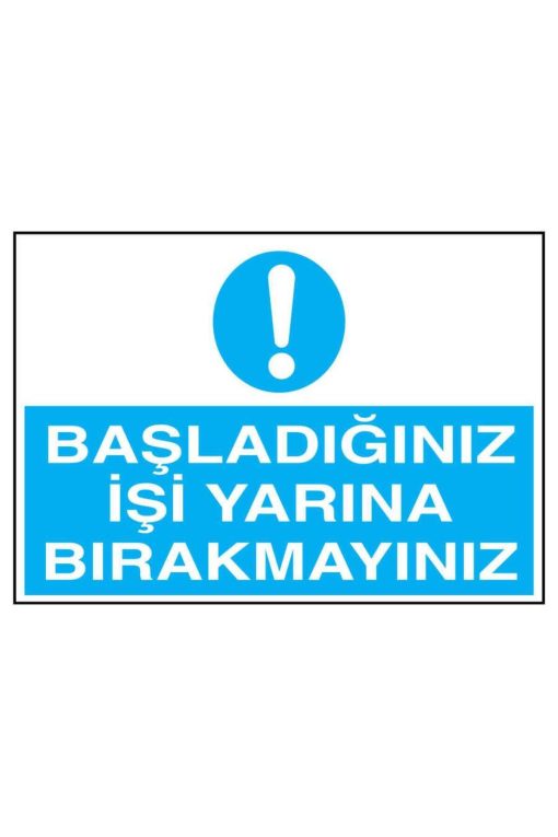 Başladığınız İşi Yarına Bırakmayınız İş Güvenliği uyarı levhası 20X30 CM