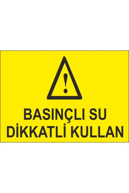 Basınçlı Su Dikkatli Kullan İş Güvenliği uyarı levhası 20X30 CM