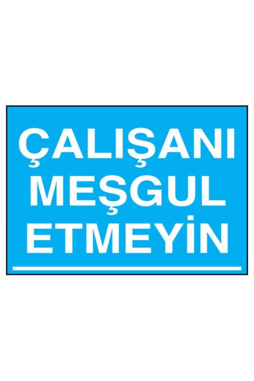 Çalışanı Meşgul Etmeyin İş Güvenliği uyarı levhası 20X30 CM