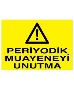 Periyodik Muayeneyi Unutma İş Güvenliği 20X30 CM BU ÜRÜN LAMİNASYON PVC DİR