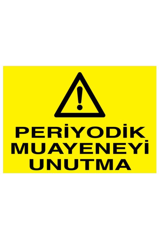 Periyodik Muayeneyi Unutma İş Güvenliği 20X30 CM BU ÜRÜN LAMİNASYON PVC DİR