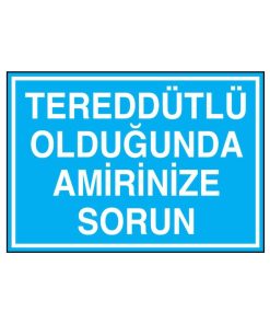 Tereddütlü Olduğunda Amirinize Sorun İş Güvenliği uyarı levhası 20X30 CM BU ÜRÜN LAMİNASYON PVC DİR