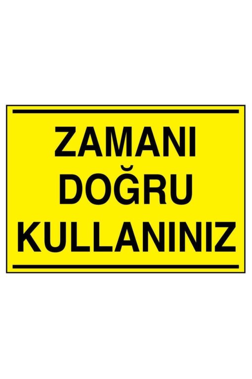 Zamanı Doğru Kullanınız İş Güvenliği uyarı levhası 20X30 CM BU ÜRÜN LAMİNASYON PVC DİR