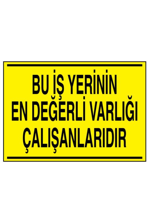 Bu İş Yerinin En Değerli Varlığı Çalışanlarıdır uyarı levhası 20x30 CM 3 mm Dekota