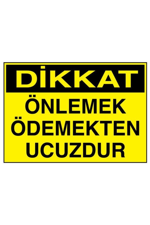 Dikkat Önlemek Ödemekten Ucuzdur İş Güvenliği uyarı levhası 20X30 CM BU ÜRÜN LAMİNASYON PVC DİR