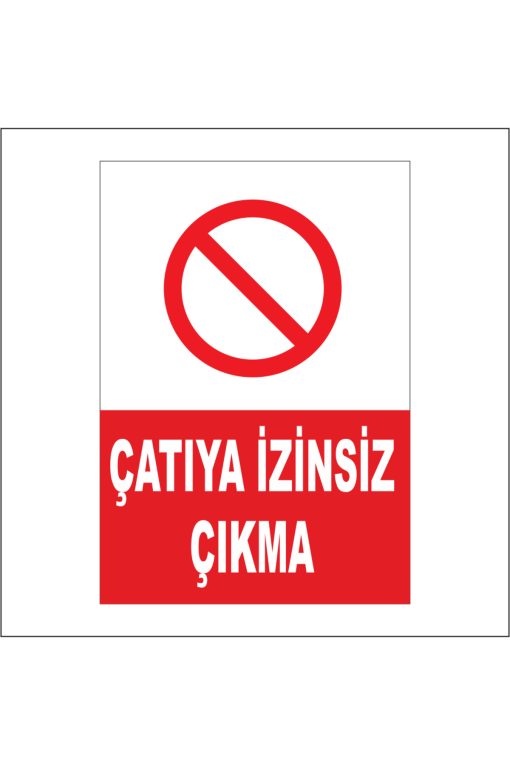 İş Güvenliği Tabelası Çatıya izinsiz çıkmayın 3 mm Dekota